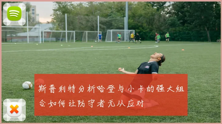 斯普利特分析哈登与小卡的强大组合如何让防守者无从应对